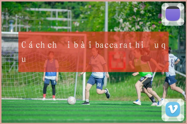 Cách chơi bài baccarat hiệu quả