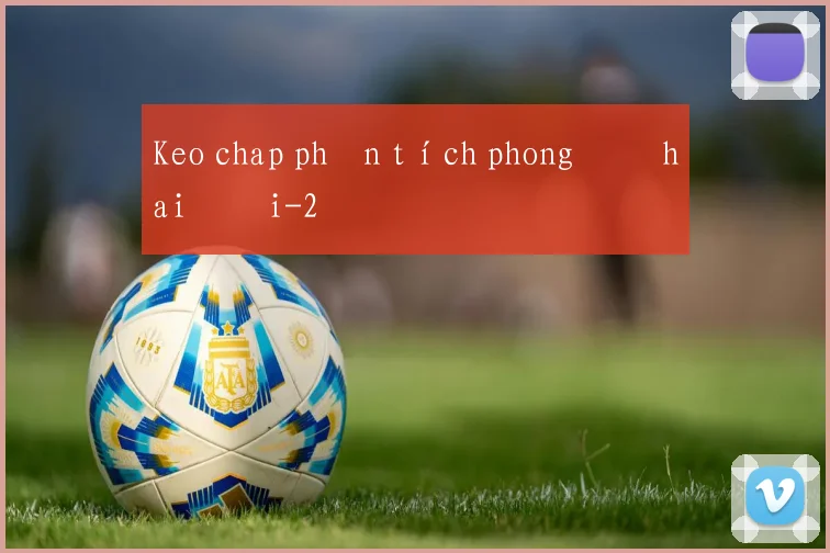 Keo chap phân tích phong độ hai đội