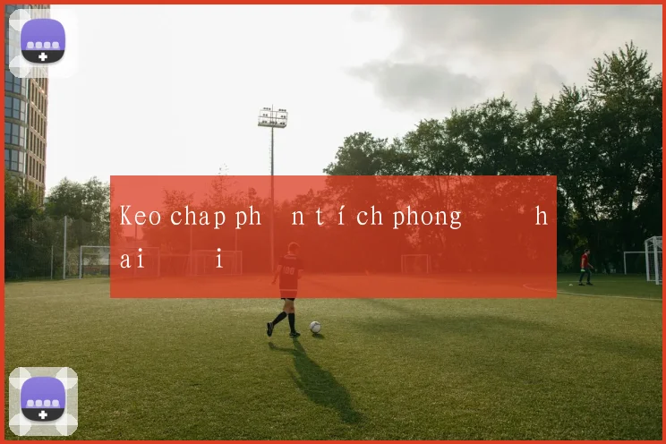 Keo chap phân tích phong độ hai đội